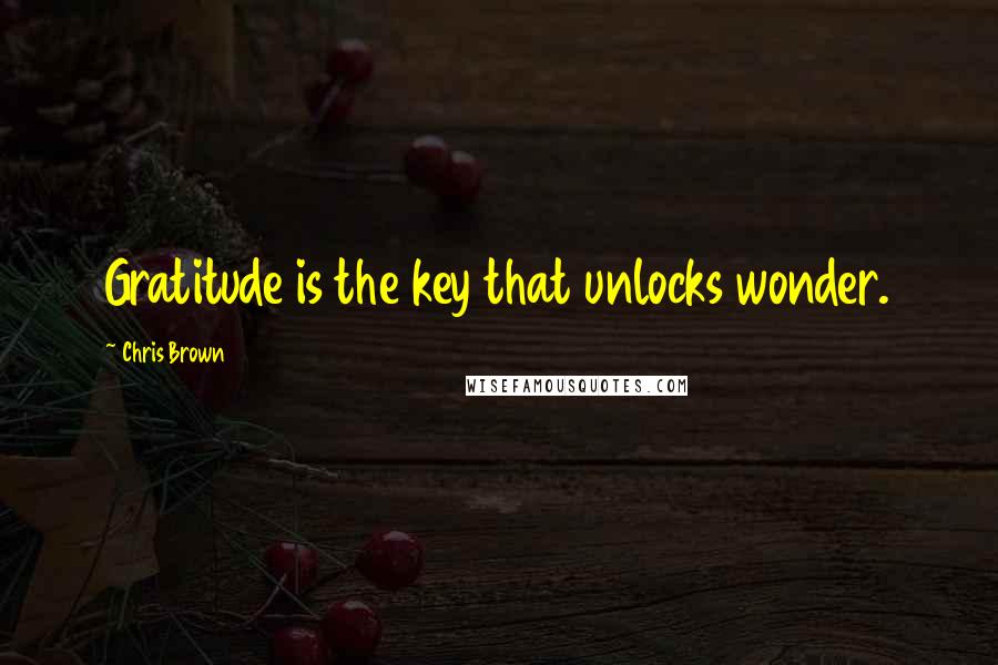 Chris Brown Quotes: Gratitude is the key that unlocks wonder.