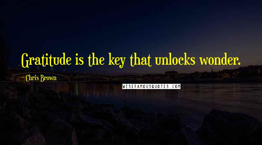 Chris Brown Quotes: Gratitude is the key that unlocks wonder.