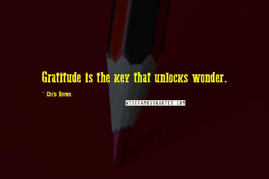 Chris Brown Quotes: Gratitude is the key that unlocks wonder.