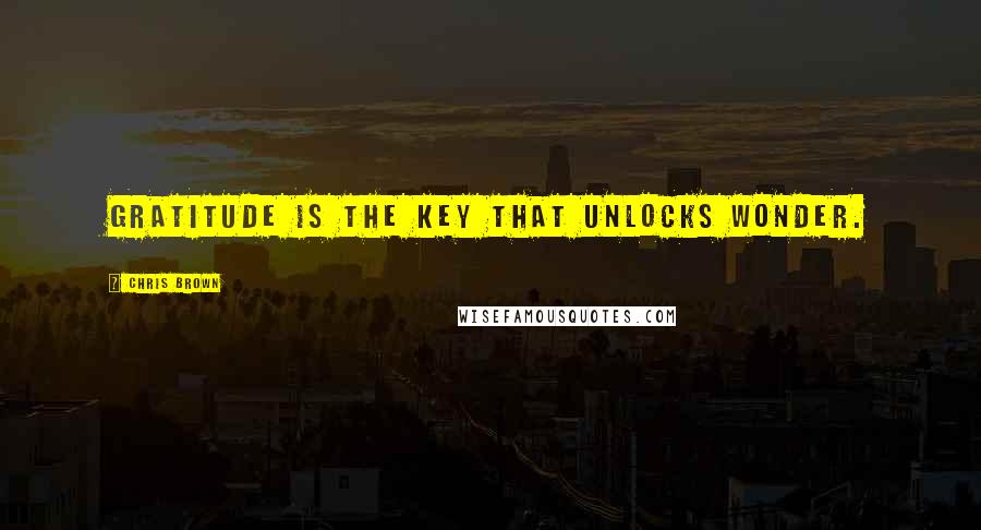 Chris Brown Quotes: Gratitude is the key that unlocks wonder.