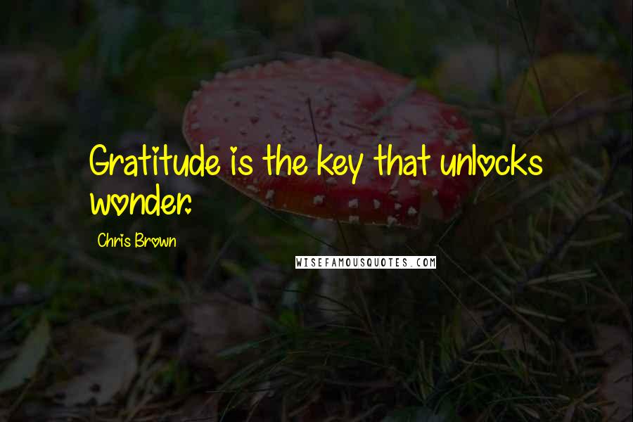 Chris Brown Quotes: Gratitude is the key that unlocks wonder.