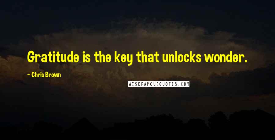 Chris Brown Quotes: Gratitude is the key that unlocks wonder.