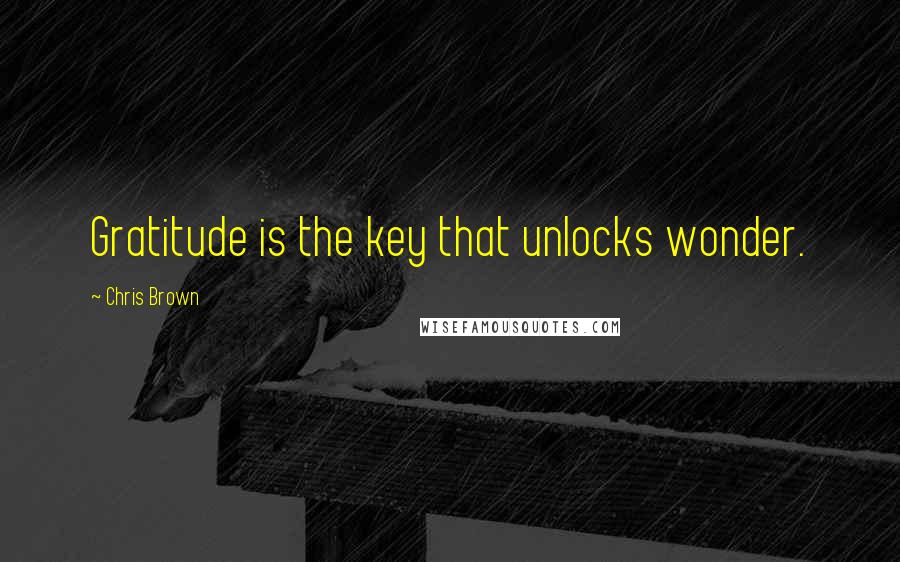 Chris Brown Quotes: Gratitude is the key that unlocks wonder.