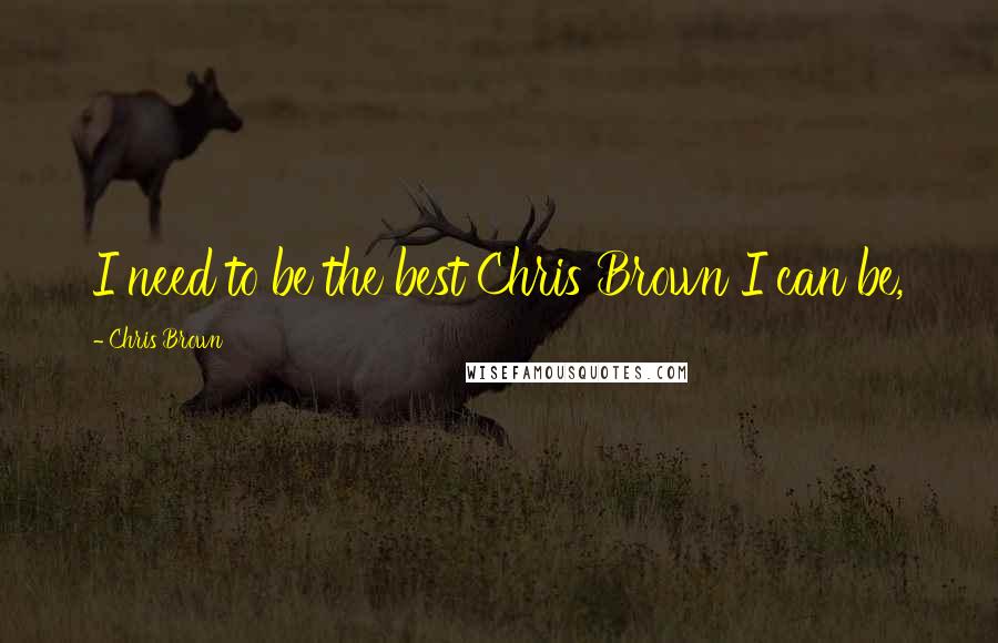 Chris Brown Quotes: I need to be the best Chris Brown I can be,