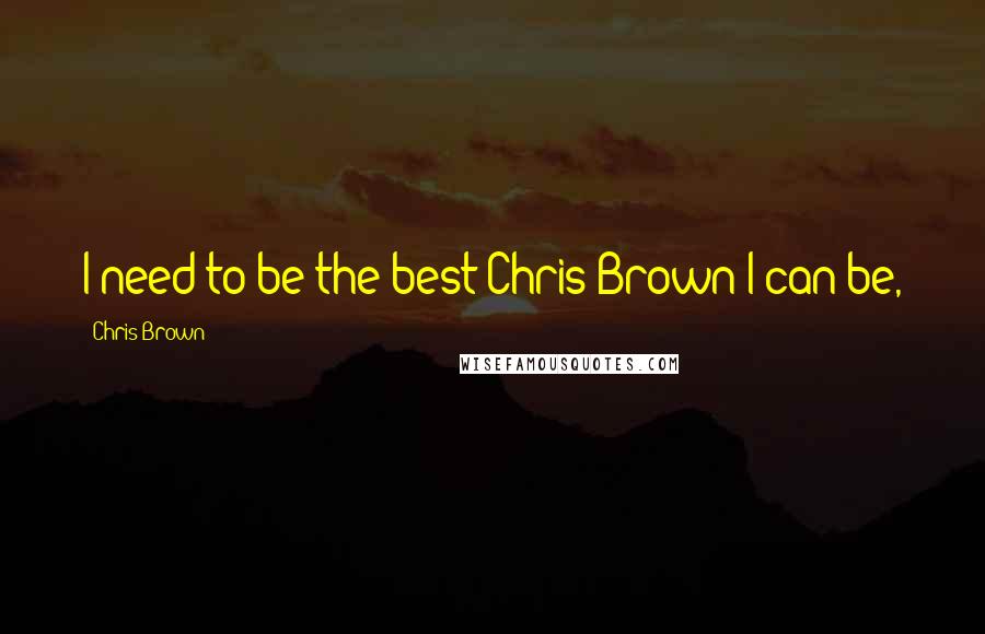 Chris Brown Quotes: I need to be the best Chris Brown I can be,