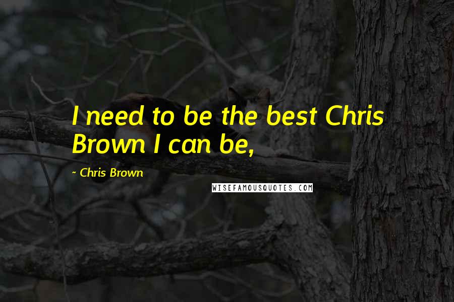 Chris Brown Quotes: I need to be the best Chris Brown I can be,