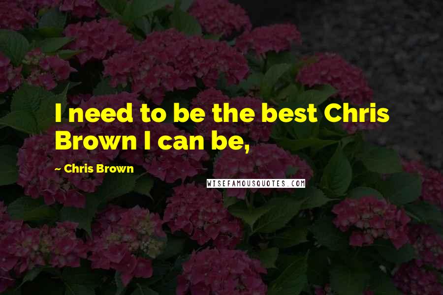 Chris Brown Quotes: I need to be the best Chris Brown I can be,