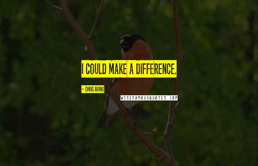 Chris Burke Quotes: I could make a difference.