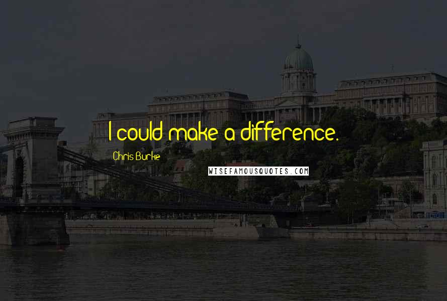 Chris Burke Quotes: I could make a difference.