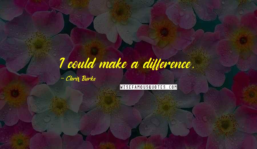 Chris Burke Quotes: I could make a difference.