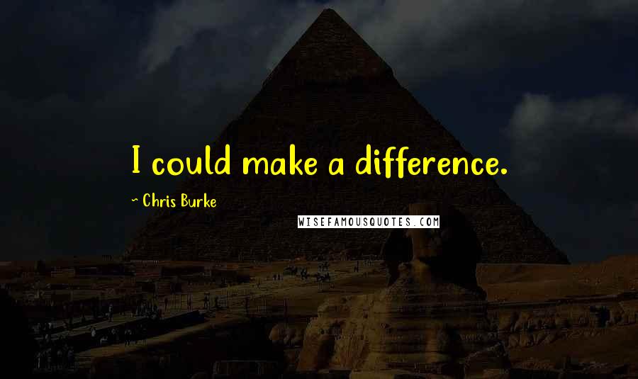 Chris Burke Quotes: I could make a difference.