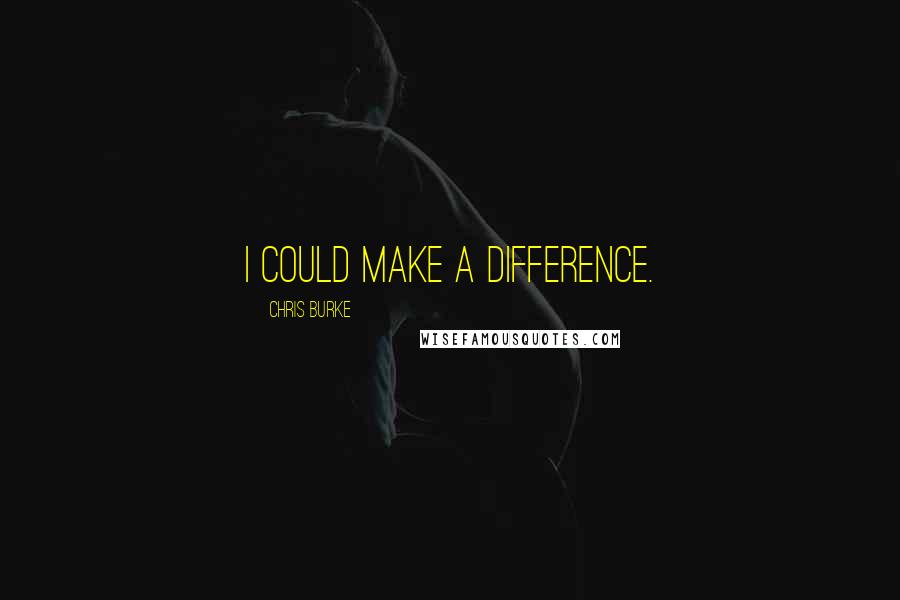 Chris Burke Quotes: I could make a difference.