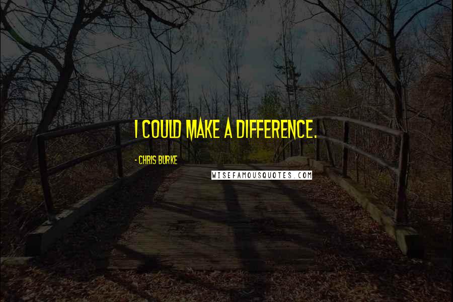 Chris Burke Quotes: I could make a difference.