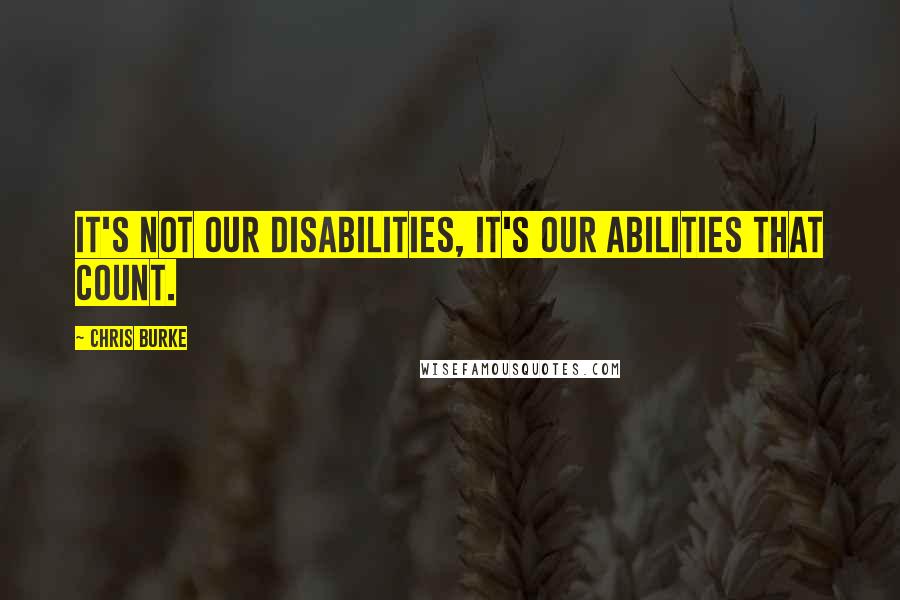 Chris Burke Quotes: It's not our disabilities, it's our abilities that count.
