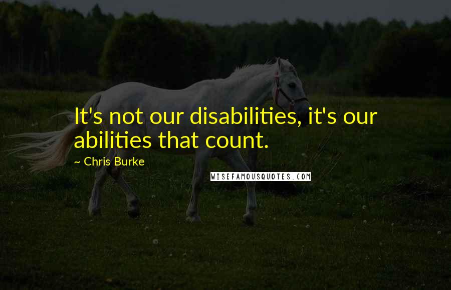 Chris Burke Quotes: It's not our disabilities, it's our abilities that count.