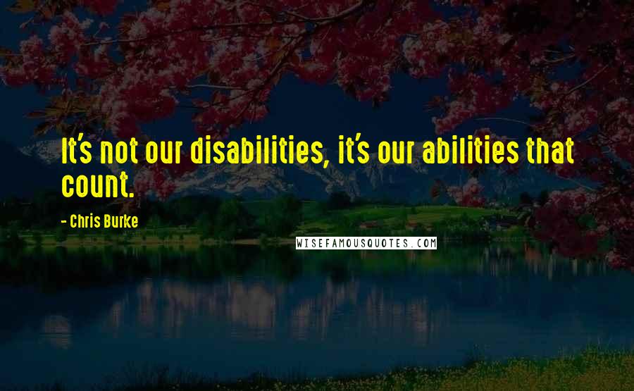 Chris Burke Quotes: It's not our disabilities, it's our abilities that count.
