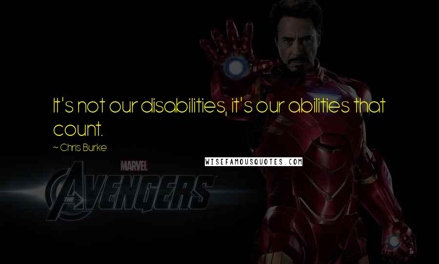 Chris Burke Quotes: It's not our disabilities, it's our abilities that count.
