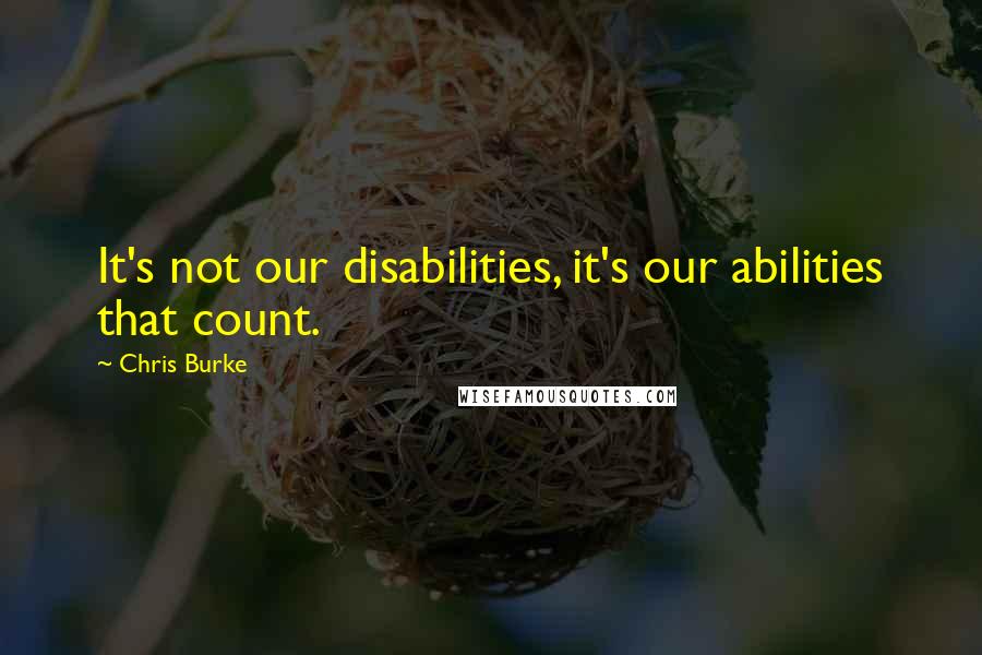 Chris Burke Quotes: It's not our disabilities, it's our abilities that count.