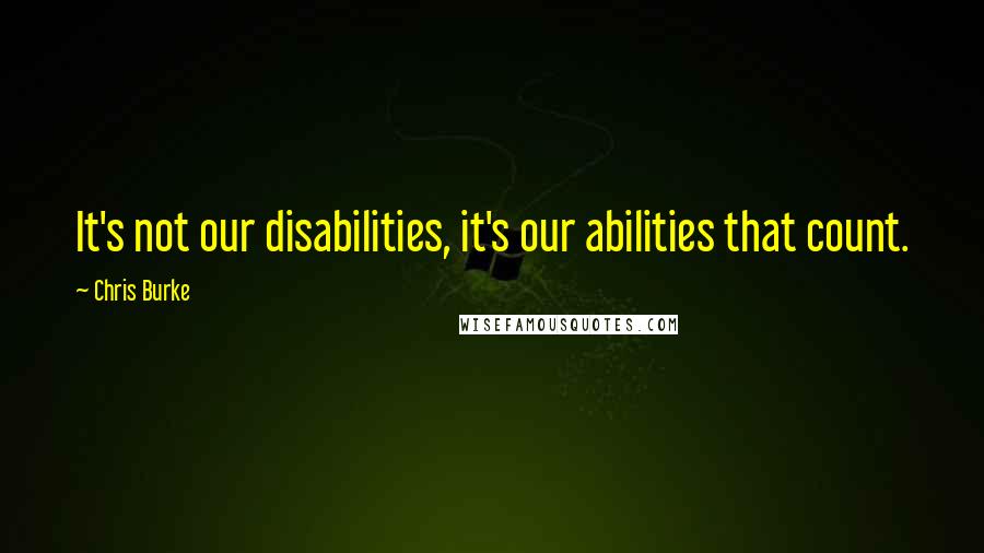 Chris Burke Quotes: It's not our disabilities, it's our abilities that count.