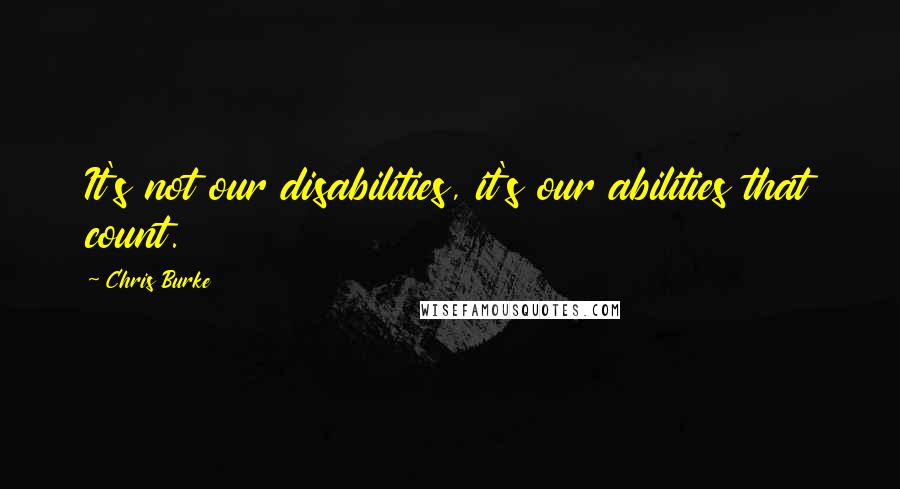 Chris Burke Quotes: It's not our disabilities, it's our abilities that count.