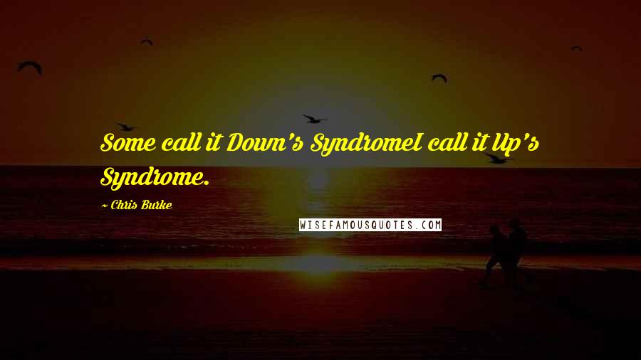 Chris Burke Quotes: Some call it Down's SyndromeI call it Up's Syndrome.