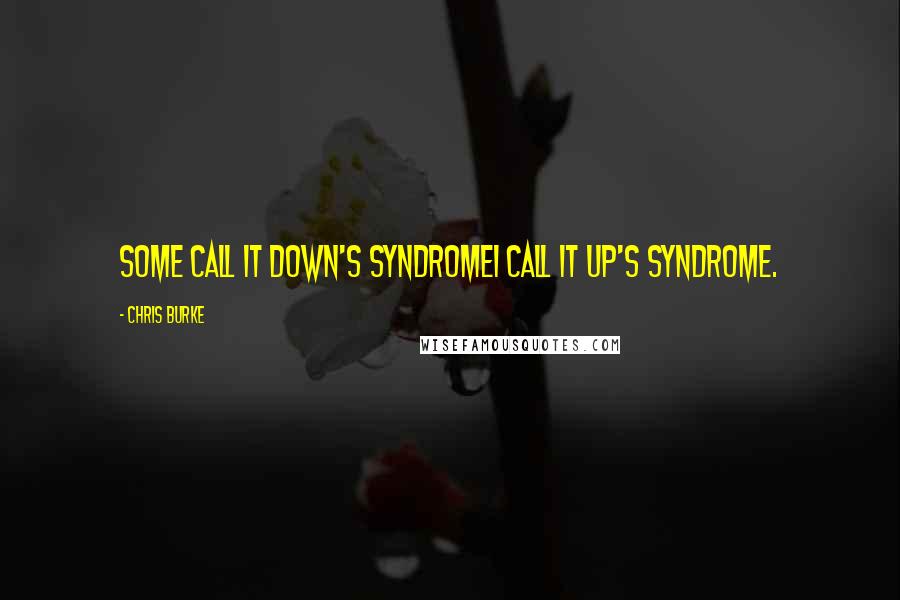 Chris Burke Quotes: Some call it Down's SyndromeI call it Up's Syndrome.