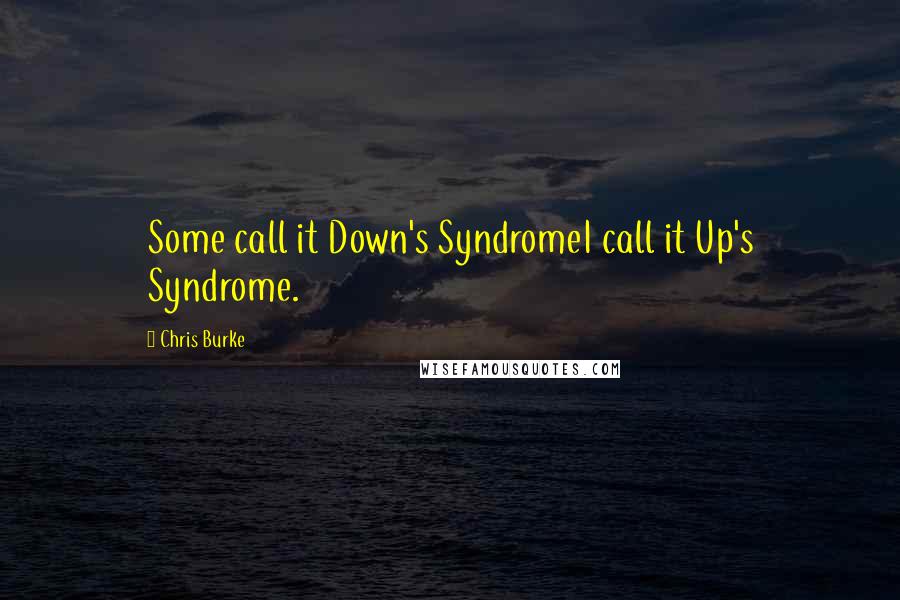 Chris Burke Quotes: Some call it Down's SyndromeI call it Up's Syndrome.