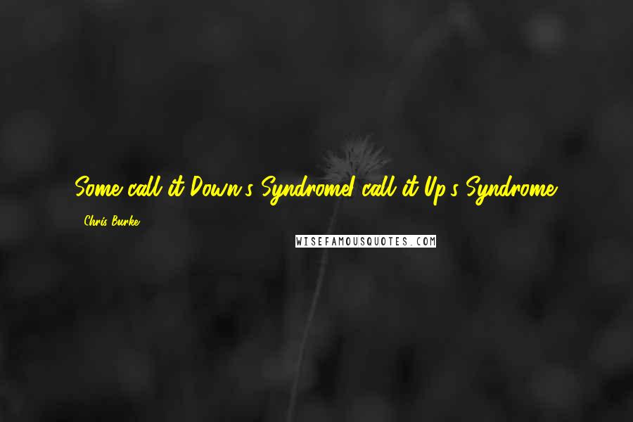 Chris Burke Quotes: Some call it Down's SyndromeI call it Up's Syndrome.