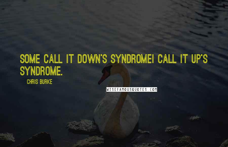 Chris Burke Quotes: Some call it Down's SyndromeI call it Up's Syndrome.