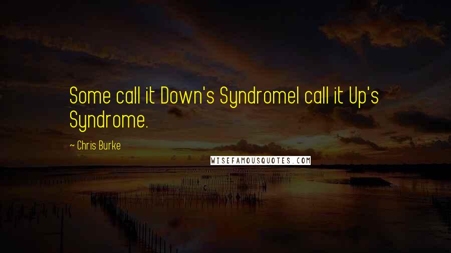 Chris Burke Quotes: Some call it Down's SyndromeI call it Up's Syndrome.