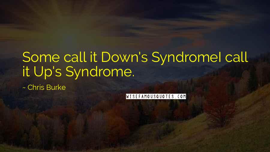 Chris Burke Quotes: Some call it Down's SyndromeI call it Up's Syndrome.