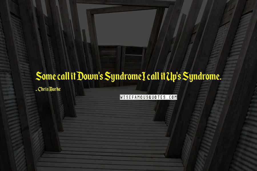 Chris Burke Quotes: Some call it Down's SyndromeI call it Up's Syndrome.