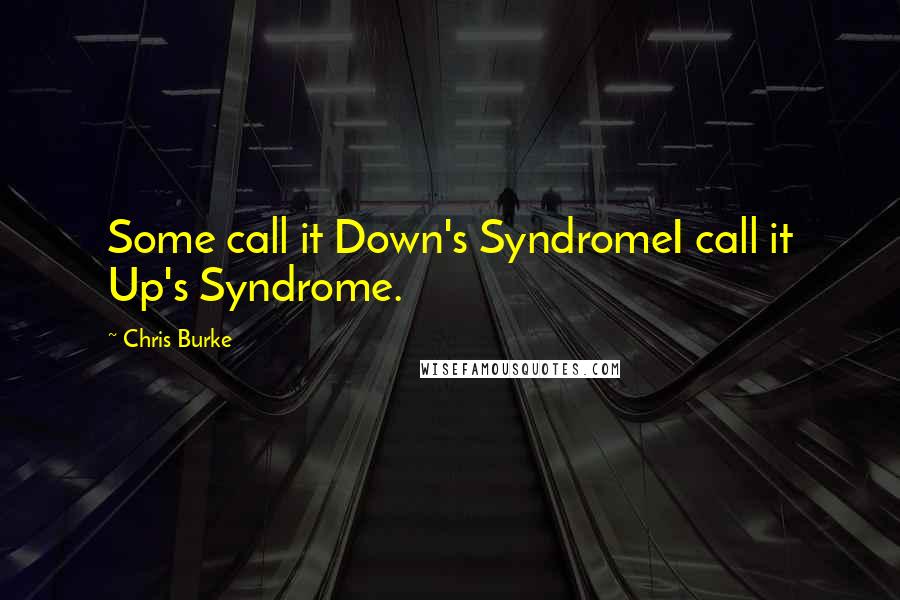 Chris Burke Quotes: Some call it Down's SyndromeI call it Up's Syndrome.