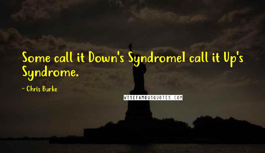 Chris Burke Quotes: Some call it Down's SyndromeI call it Up's Syndrome.