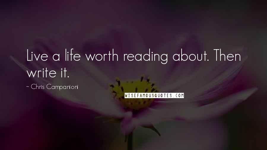Chris Campanioni Quotes: Live a life worth reading about. Then write it.