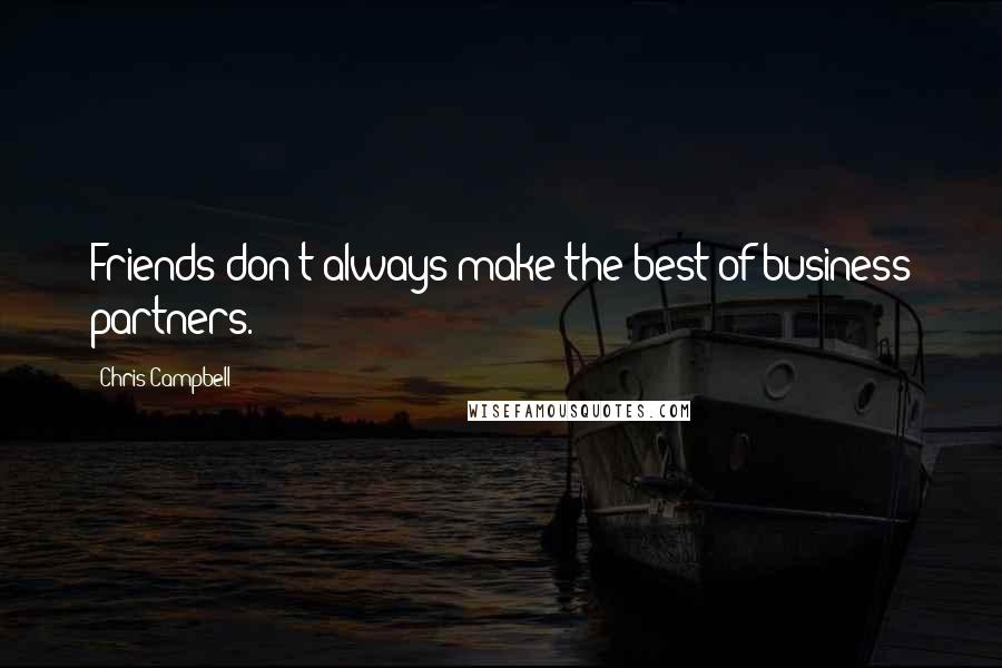 Chris Campbell Quotes: Friends don't always make the best of business partners.