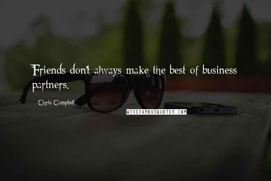 Chris Campbell Quotes: Friends don't always make the best of business partners.