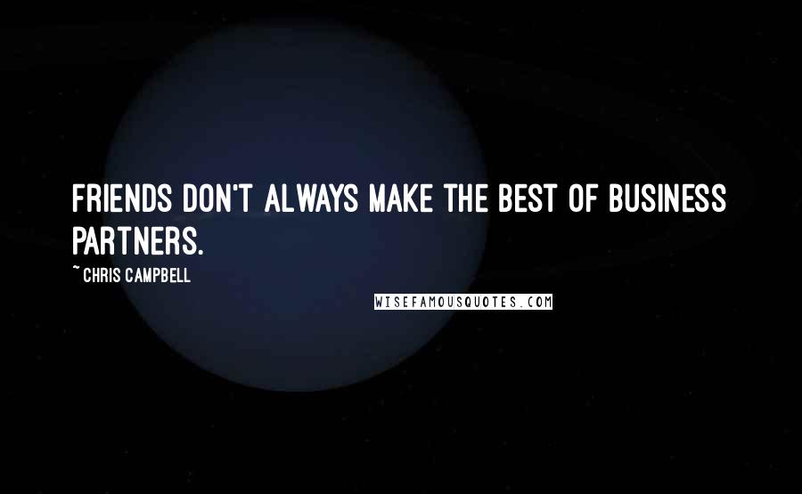 Chris Campbell Quotes: Friends don't always make the best of business partners.