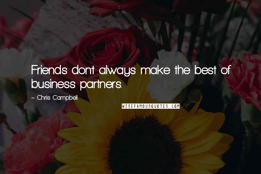 Chris Campbell Quotes: Friends don't always make the best of business partners.