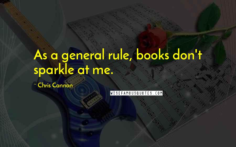 Chris Cannon Quotes: As a general rule, books don't sparkle at me.