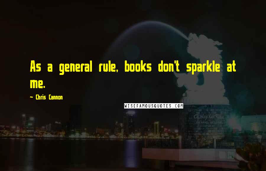 Chris Cannon Quotes: As a general rule, books don't sparkle at me.