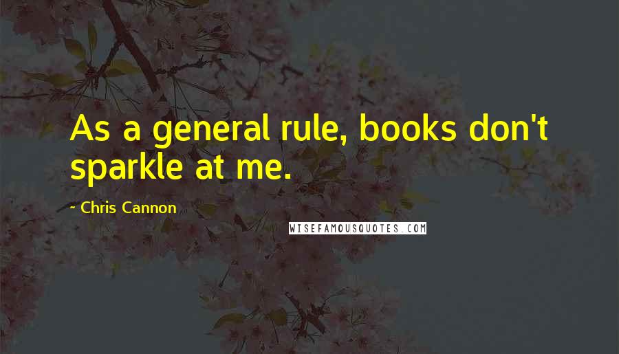 Chris Cannon Quotes: As a general rule, books don't sparkle at me.
