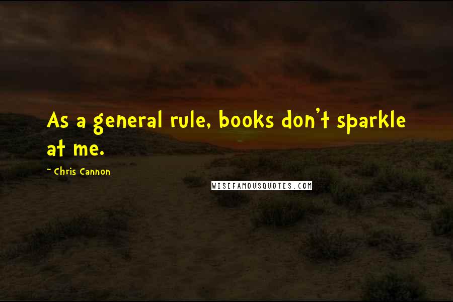 Chris Cannon Quotes: As a general rule, books don't sparkle at me.