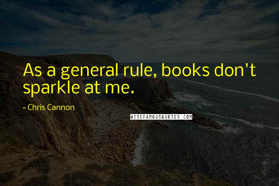 Chris Cannon Quotes: As a general rule, books don't sparkle at me.