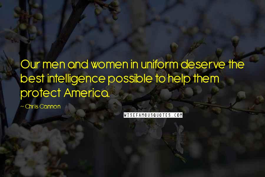 Chris Cannon Quotes: Our men and women in uniform deserve the best intelligence possible to help them protect America.
