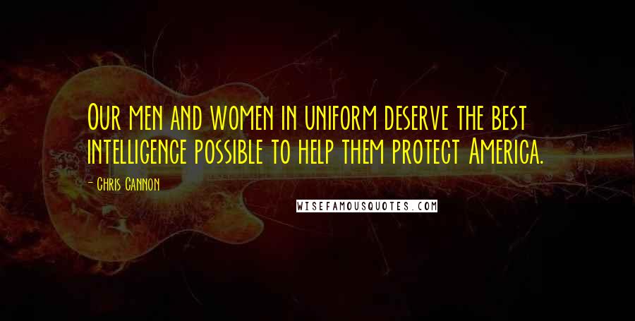 Chris Cannon Quotes: Our men and women in uniform deserve the best intelligence possible to help them protect America.
