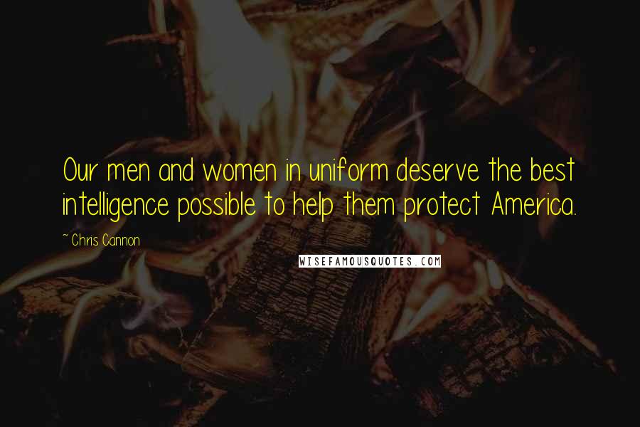 Chris Cannon Quotes: Our men and women in uniform deserve the best intelligence possible to help them protect America.