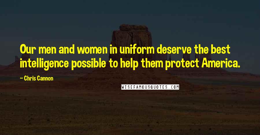 Chris Cannon Quotes: Our men and women in uniform deserve the best intelligence possible to help them protect America.
