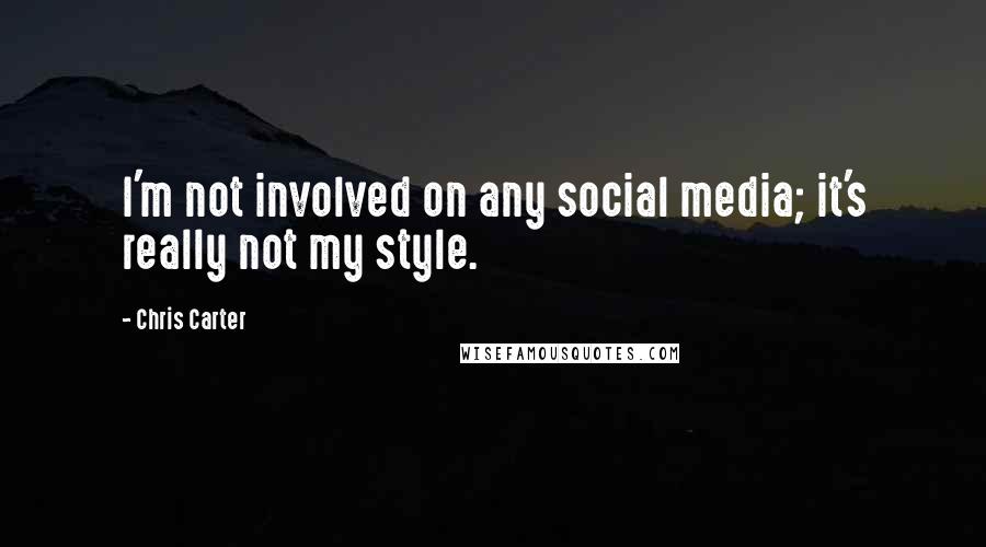 Chris Carter Quotes: I'm not involved on any social media; it's really not my style.