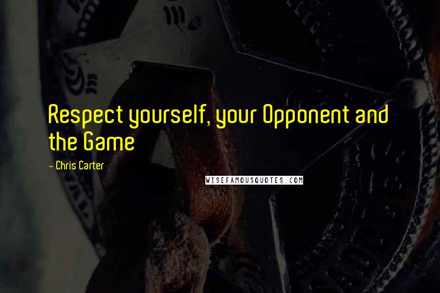 Chris Carter Quotes: Respect yourself, your Opponent and the Game